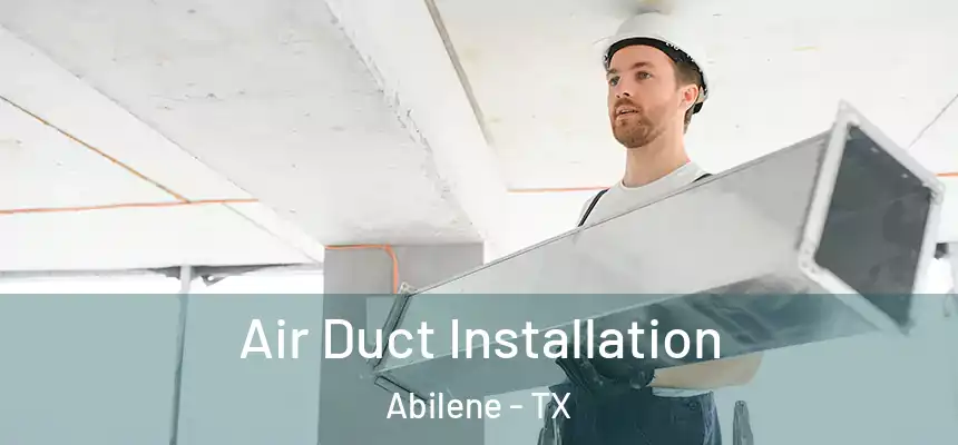 Air Duct Installation Abilene - TX