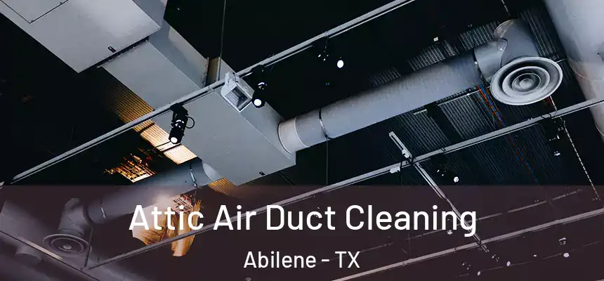 Attic Air Duct Cleaning Abilene - TX