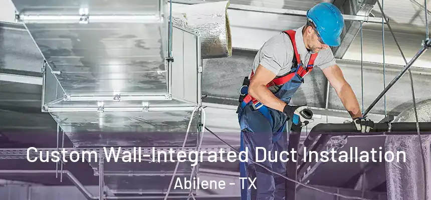  Custom Wall-Integrated Duct Installation Abilene - TX