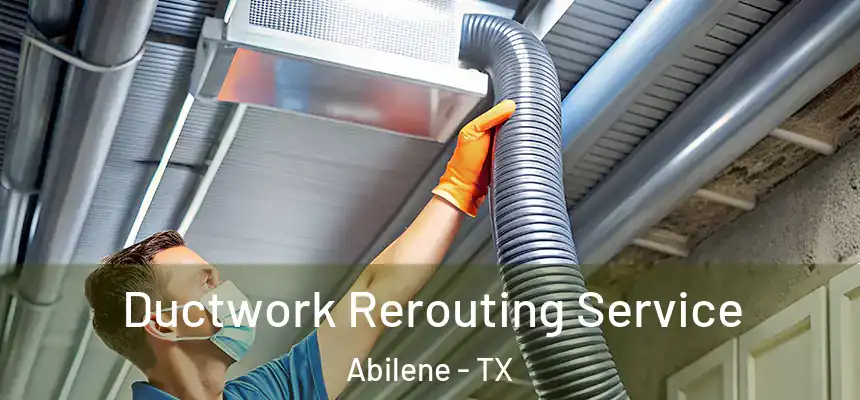 Ductwork Rerouting Service Abilene - TX