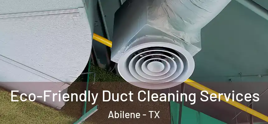Eco-Friendly Duct Cleaning Services Abilene - TX