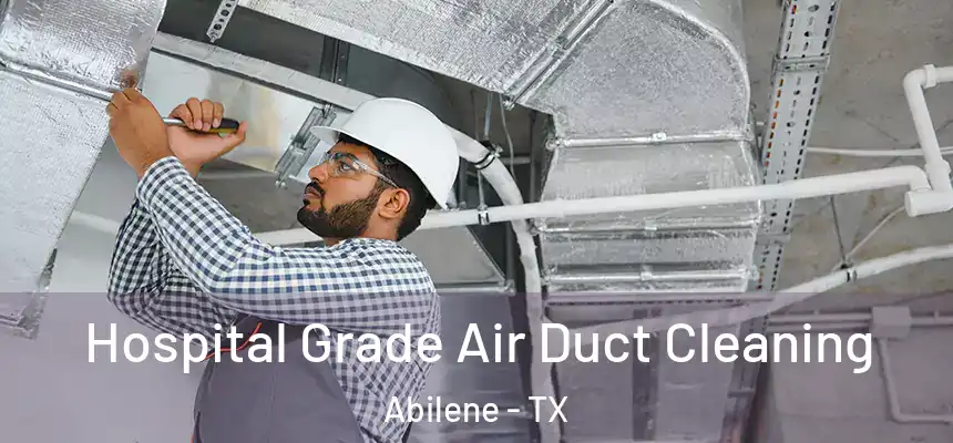 Hospital Grade Air Duct Cleaning Abilene - TX