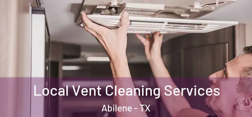 Local Vent Cleaning Services Abilene - TX
